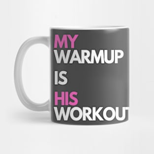 My warmup is his workout Mug